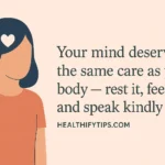 Your Mind Deserves the Same Care as Your Body — Rest It, Feed It, and Speak Kindly to It