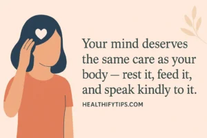 Your Mind Deserves the Same Care as Your Body — Rest It, Feed It, and Speak Kindly to It